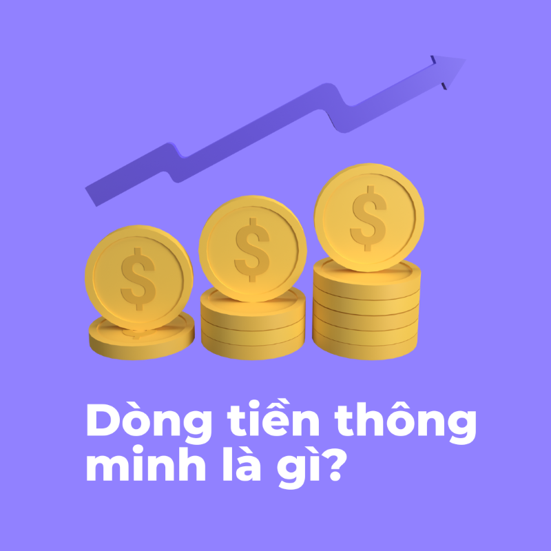 Dòng tiền thông minh là gì? Đầu tư hiệu quả với dòng tiền thông minh