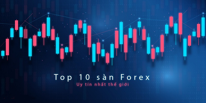 Top 10 sàn Forex uy tín thế giới - Danh sách Update mới nhất 2023