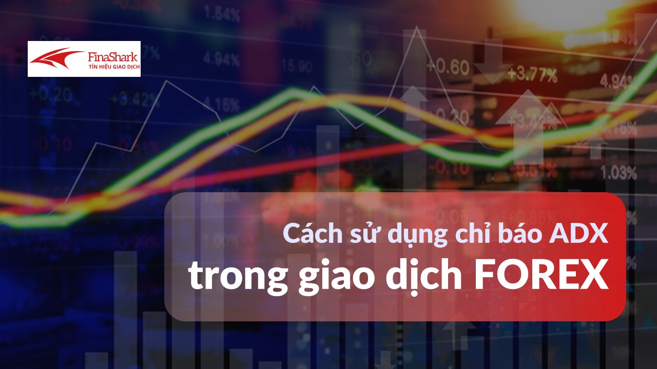 Cách sử dụng chỉ báo ADX cho giao dịch forex