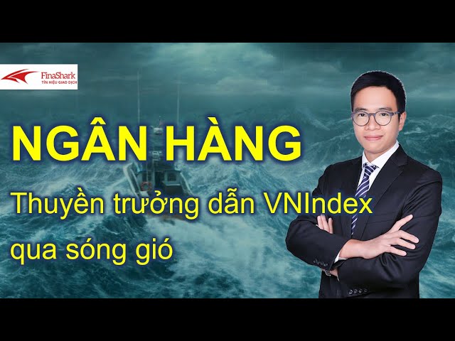 NGÂN HÀNG - Thuyền trưởng dẫn VNIndex qua sóng gió | Chiến lược giao dịch 22/04