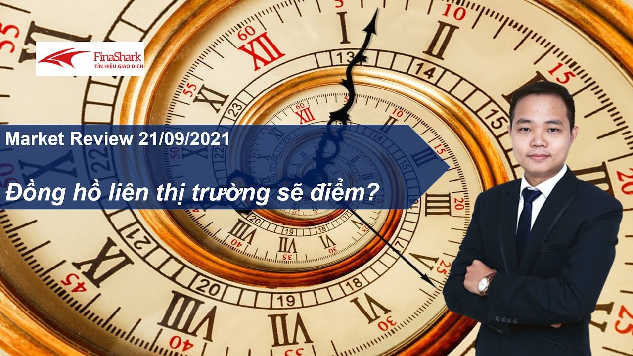 Đồng hồ liên thị trường sẽ điểm? Market Review 21/09/2021