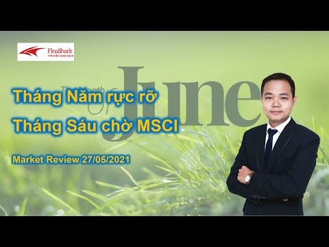 Tháng Năm rực rỡ, tháng Sáu chờ MSCI - Tư vấn đầu tư 27.05.2021