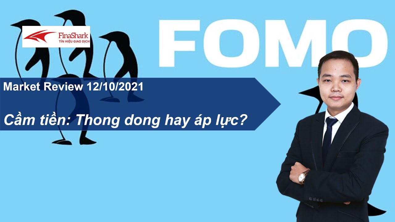 Cầm tiền: Thong dong hay áp lực? Market Review 12.10/2021.