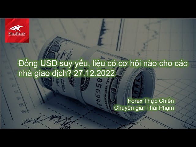 Đồng USD suy yếu, liệu có cơ hội nào cho các nhà giao dịch? | Giao dịch thực chiến 27.12.2022