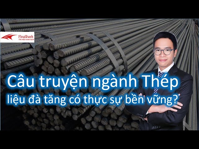 Ngành Thép - Liệu đà tăng có bền vững?