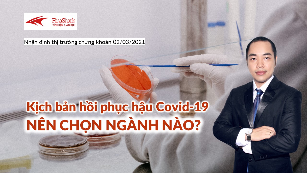 Nhận định thị trường chứng khoán 02/03: Hậu Covid chọn ngành nào?