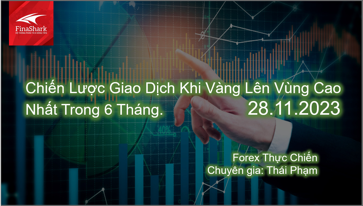 Chiến Lược Giao Dịch Khi Vàng Lên Vùng Cao Nhất Trong 6 Tháng. | 28.11.2023