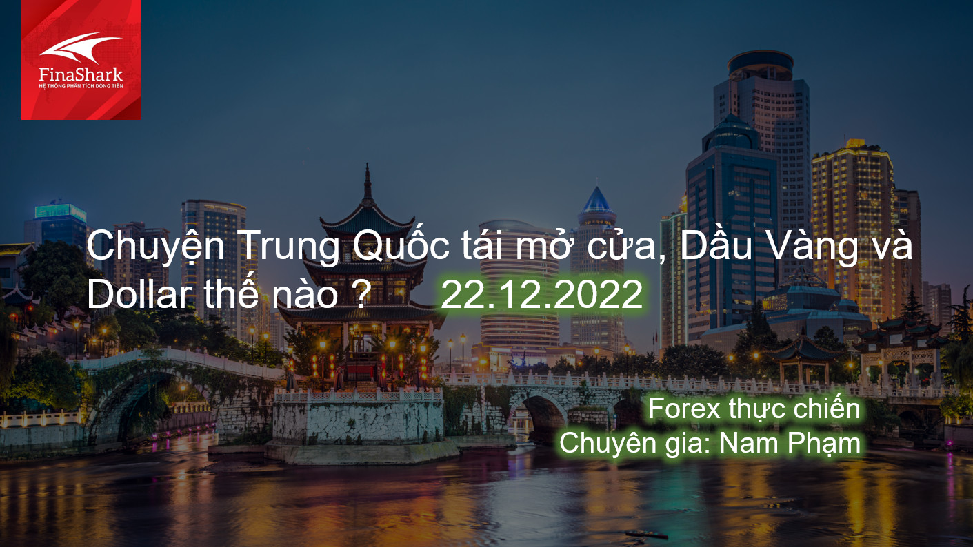 Chuyện Trung Quốc tái mở cửa, Dầu Vàng và Dollar thế nào ? | Giao dịch thực chiến 22.12.2022