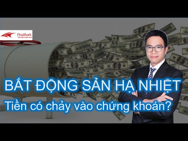 Bất động sản hạ nhiệt - Liệu tiền có chảy vào chứng khoán?