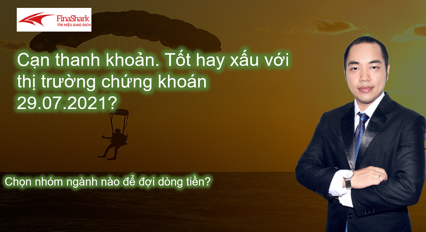 Cạn thanh khoản. Tốt hay xấu cho chỉ số VNINDEX? Nhận định cho ngày 29.07.2021