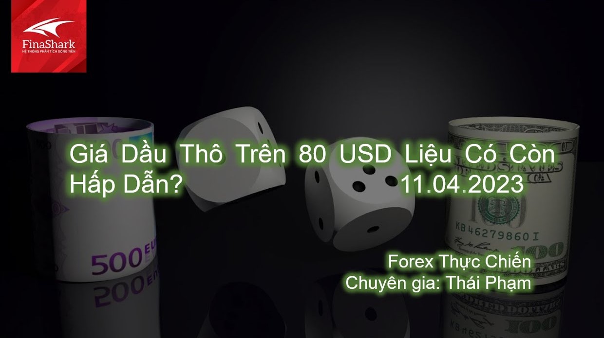 Giá Dầu Thô Trên 80 USD Liệu Có Còn Hấp Dẫn? | Giao dịch thực chiến 11.04.2023