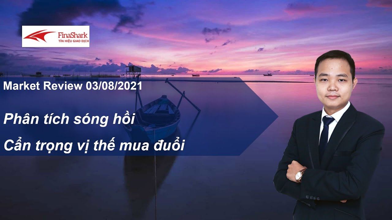 Phân tích sóng hồi - Cẩn trọng các vị thế mua đuổi. Market Review 03.08.2021