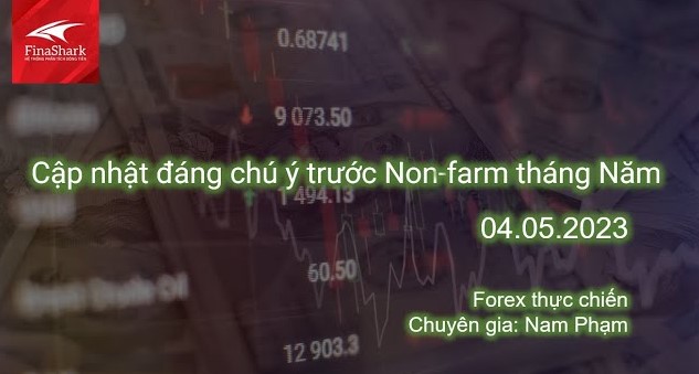 Cập nhật đáng chú ý trước Non-farm tháng Năm | Giao dịch thực chiến 04.05.2023